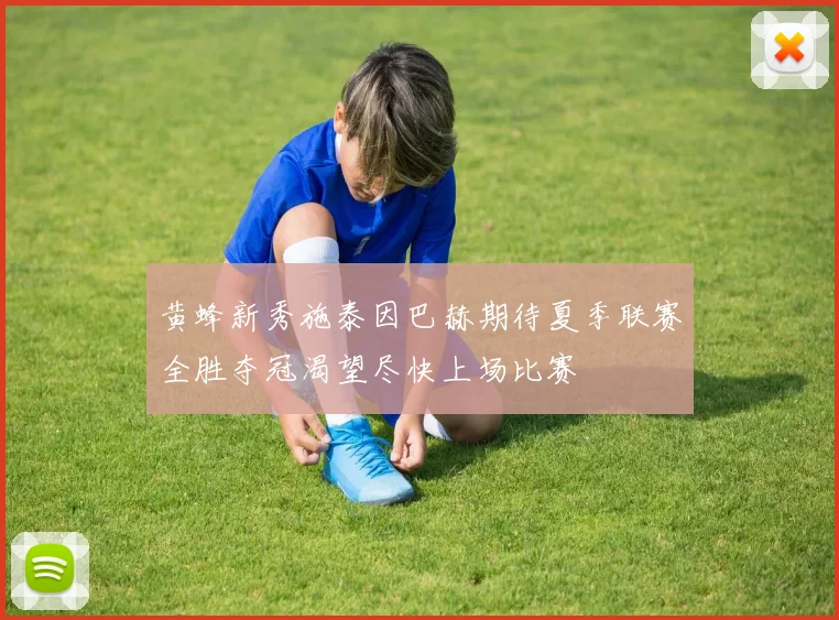 黄蜂新秀施泰因巴赫期待夏季联赛全胜夺冠渴望尽快上场比赛